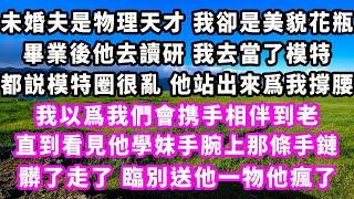 未婚夫是物理天才我卻是美貌花瓶，畢業後他去讀研，我去當了模特，都説模特圈很亂，他站出來爲我撐腰，我以爲我們會携手相伴到老，直到看見他學妹手腕上那條手鏈，髒了走了，臨別送他一物他瘋了#追妻火葬場#大女主