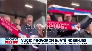 Skandalizon Vuçiç: Tund flamurin serb në ndeshjen me Zvicrën!