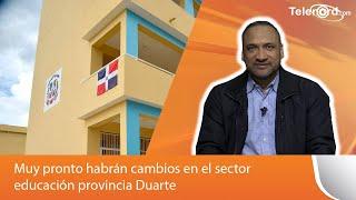 Muy pronto habrán cambios en el sector educación provincia Duarte