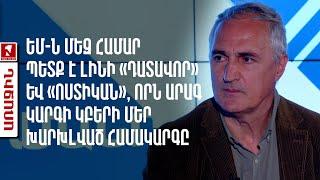 ԵՄ-ն մեզ համար պետք է լինի «դատավոր» և «ոստիկան», որն արագ կարգի կբերի մեր խարխլված համակարգը