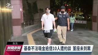 基泰建設遭控違法吸金上億 檢約談10人董座未到案｜20221004 公視晚間新聞