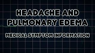 Headache and Pulmonary edema (Medical Symptom)