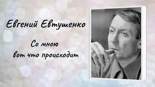 Евгений Евтушенко "Со мною вот, что происходит"