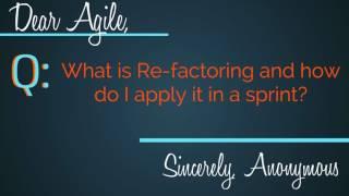 Agile Literacy's Dear Agile: How Do I Apply Re-factoring In A Sprint?