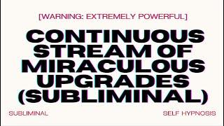 [WARNING EXTREMELY POWERFUL] Continuous Stream of Miraculous Upgrades (SUBLIMINAL) WORKS INSTANTLY!