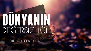 DÜNYANIN DEĞERSİZLİĞİ! - (Sabret! Elbet geçecek!)