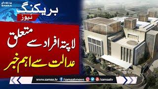 Missing Person Cases Update | Latest News From IHC | Breaking News | SAMAA TV