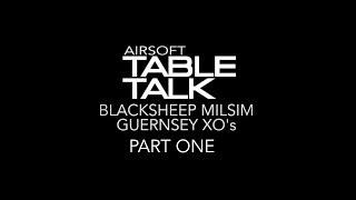 Airsoft Table Talk | Blacksheep Guernsey XO : Part 1