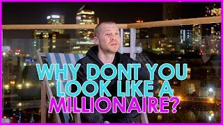 Why Don't You Look Like A Millionaire?