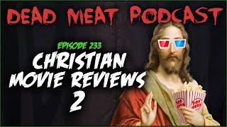 Christian Movie Reviews 2 (Dead Meat Podcast Ep. 233)