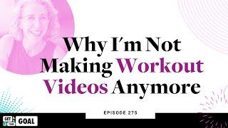 Ep. 275: Why I'm Not Making Workout Videos Anymore