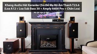 Khang Audio Hát Karaoke Chủ Đề Mẹ Bộ Âm Thanh T23.6 Với Ca Sĩ Hà Anh, Nguyễn Huyền