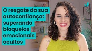 Resgate sua autoconfiança superando seus bloqueios emocionais ocultos | Jhanda Siqueira