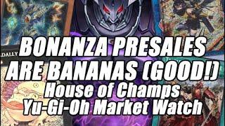 BONANZA PRESALES ARE NICE!!! House of Champs Yu-Gi-Oh Market Watch