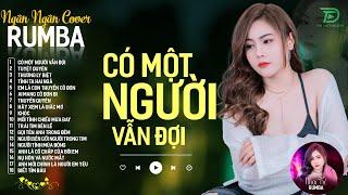 CÓ MỘT NGƯỜI VẪN ĐỢI, THƯƠNG LY BIỆT - ALBUM RUMBA XUẤT SẮC NHẤT 2024 - NGÂN NGÂN COVER CỰC HÓT