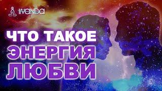 Энергия любви. Как найти свою любовь? Как полюбить другого человека? Что такое любовь?  Ливанда