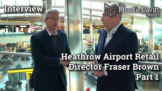 The Moodie Davitt Interview: Heathrow Airport Retail Director Fraser Brown - Part 1