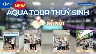 (TẬP 2) AQUA TOUR - KHÁM PHÁ CÁC CỬA HÀNG CÁ CẢNH THUỶ SINH HÀ NỘI CÙNG SINH VIÊN CHƠI THUỶ SINH