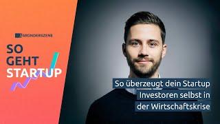 So überzeugt dein Startup Investoren selbst in der Wirtschaftskrise | So geht Startup