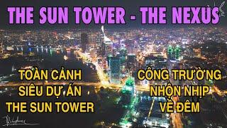 The Sun Tower - The Nexus | Toàn Cảnh Siêu Dự Án The Sun Tower, Công Trường Nhộn Nhịp Về Đêm
