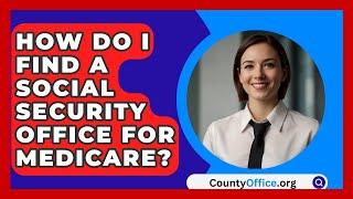 How Do I Find A Social Security Office For Medicare? - CountyOffice.org