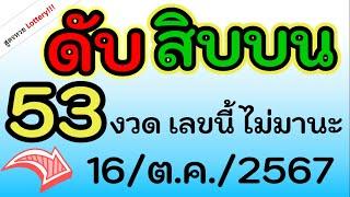 เลข ( ดับ สิบบน ) 53 งวด ไม่มาเลย เอาไปตัดออก งวด วันที่ 16/ต.ค./2567