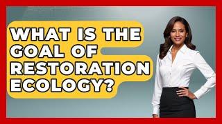 What Is The Goal Of Restoration Ecology? - Ecosystem Essentials