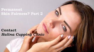 How to make your Skin Permanently Fair? Part 2 | Halina Cupping Clinic