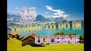 Top 15 Things To Do In Lucerne, Switzerland