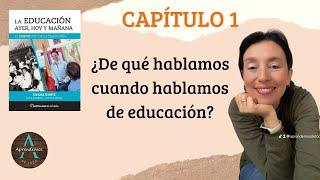 CAPÍTULO 1 ¿De qué hablamos cuando hablamos de educación? Libro La ed ayer, hoy y mañana Gvirtz