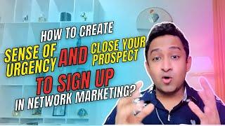 How to Create Sense of Urgency & Close Your Prospect to Sign Up in Network Marketing?