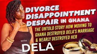 The Untold Story - How Moving To Ghana Destroyed Dela’s Marriage & Nearly Destroyed Her