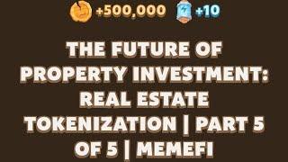 THE FUTURE OF PROPERTY INVESTMENT: REAL ESTATE TOKENIZATION PART 5 | MEMEFI | Memefi New Video Code