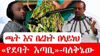 Ethiopia ጫት እና በረከት በላይነህ«የደባት እጣቢ»-ባለቅኔው bereket belayneh