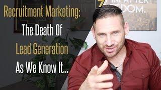 Recruitment Marketing: The Death Of Lead Generation As We Know It