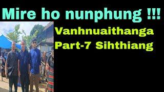 Mire ho nunphung:Vanhnuaithanga Part-Seven Sihthiang.