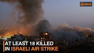 At least 18 killed in Israeli air strike | DD India