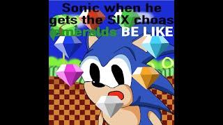 SONIC WHEN HE GETS THE 6 CHAOS EMERALDS BE LIKE