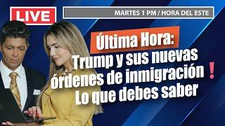 Última Hora: Trump y Sus Nuevas Órdenes de Inmigración  Lo Que Debes Saber