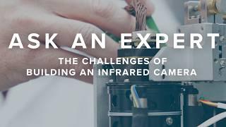 Ask an Expert: The Challenges of Building an Infrared Camera