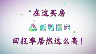 【板鸭探房】这里的房产投资回报率居然这么高！