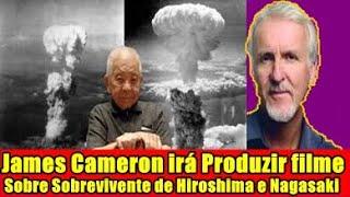 JAMES CAMERON VAI PRODUZIR UM FILME SOBRE HOMEM QUE SOBREVIVEU AS BOMBAS DE HIROSHIMA E NAGASAKI