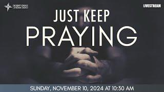 Just Keep Praying - Desert Cross Online Worship (November 10, 2024)