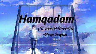 Hamqadam (Slowed+Reverb) -Lover boy Shrey Singhal | NS Julfekar