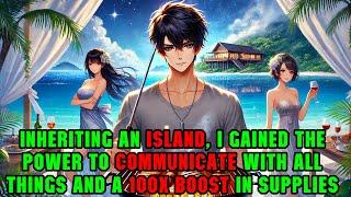 Inheriting an Island: Unlocking the Power to Talk to Everything & a 100x Supply Boost! #manhwa