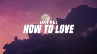 Luh Kel - How To Love (Lyrics)