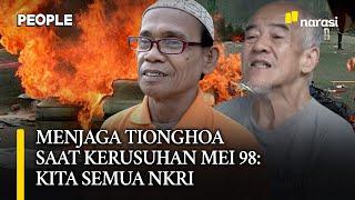 Menjaga Tionghoa di Tengah Kerusuhan Mei 98: Kita Semua WNI & NKRI | People