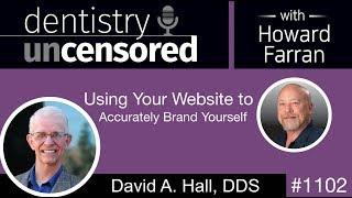 1102 Using Your Website to Brand Yourself with David Hall, DDS: Dentistry Uncensored