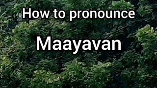 How to Pronounce Maayavan