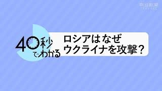 【40秒動画でわかる】ロシアはなぜウクライナを攻撃しているの？